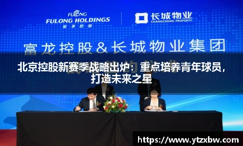 北京控股新赛季战略出炉：重点培养青年球员，打造未来之星