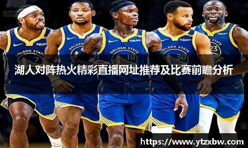 湖人对阵热火精彩直播网址推荐及比赛前瞻分析