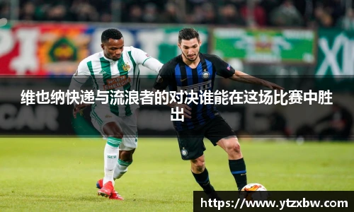 维也纳快递与流浪者的对决谁能在这场比赛中胜出