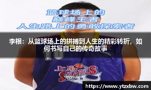 李根：从篮球场上的拼搏到人生的精彩转折，如何书写自己的传奇故事